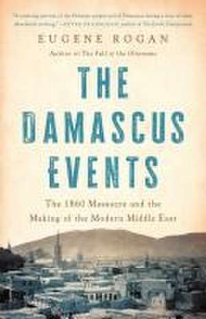 The Damascus Events de Eugene Rogan