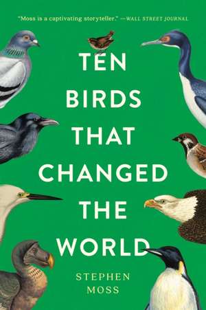 Ten Birds That Changed the World de Stephen Moss