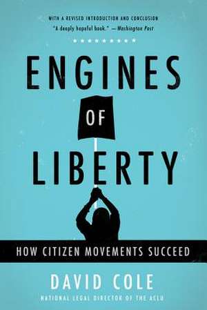 Engines of Liberty: How Citizen Movements Succeed de David Cole