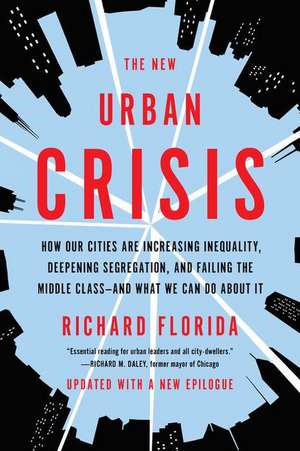 The New Urban Crisis: How Our Cities Are Increasing Inequality, Deepening Segregation, and Failing the Middle Classand What We Can Do About It de Richard Florida