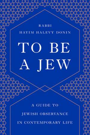 To Be a Jew: A Guide to Jewish Observance in Contemporary Life de Hayim H. Donin