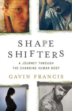 Shapeshifters: A Journey Through the Changing Human Body de Gavin Francis