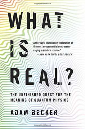 What Is Real?: The Unfinished Quest for the Meaning of Quantum Physics de Adam Becker