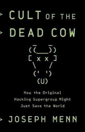 Cult of the Dead Cow: How the Original Hacking Supergroup Might Just Save the World de Joseph Menn