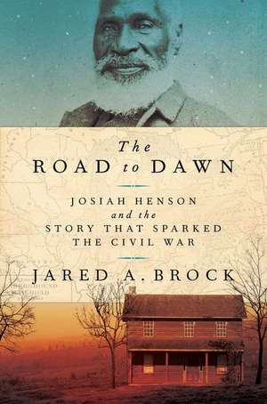 The Road to Dawn: Josiah Henson and the Story That Sparked the Civil War de Jared A. Brock