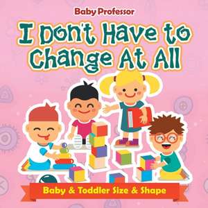 I Don't Have to Change At All | Baby & Toddler Size & Shape de Baby