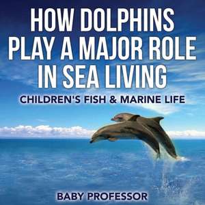 How Dolphins Play a Major Role in Sea Living | Children's Fish & Marine Life de Baby