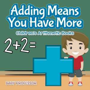 Adding Means You Have More | Children's Arithmetic Books de Baby