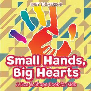 Small Hands, Big Hearts | A Size & Shape Book for Kids de Baby