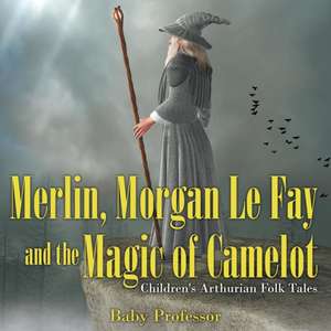 Merlin, Morgan Le Fay and the Magic of Camelot | Children's Arthurian Folk Tales de Baby