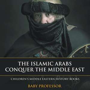 The Islamic Arabs Conquer the Middle East | Children's Middle Eastern History Books de Baby