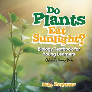 Do Plants Eat Sunlight? Biology Textbook for Young Learners Children's Biology Books de Baby