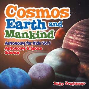 Cosmos, Earth and Mankind Astronomy for Kids Vol I | Astronomy & Space Science de Baby