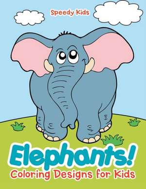 Elephants! Coloring Designs for Kids de Speedy Kids