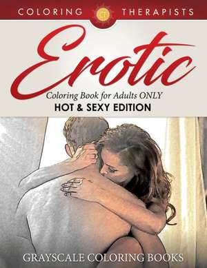 Erotic Coloring Book for Adults Only (Hot & Sexy Edition) Grayscale Coloring Books de Coloring Therapist