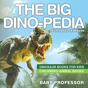 The Big Dino-pedia for Small Learners - Dinosaur Books for Kids | Children's Animal Books de Baby