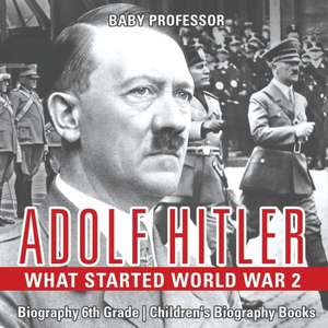 Adolf Hitler - What Started World War 2 - Biography 6th Grade | Children's Biography Books de Baby