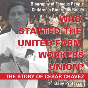 Who Started the United Farm Workers Union? The Story of Cesar Chavez - Biography of Famous People Children's Biography Books de Baby