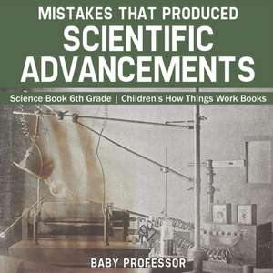 Mistakes that Produced Scientific Advancements - Science Book 6th Grade | Children's How Things Work Books de Baby