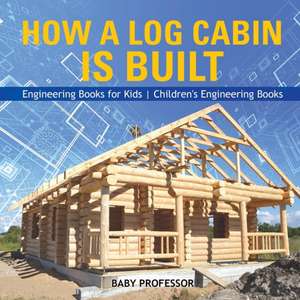 How a Log Cabin is Built - Engineering Books for Kids | Children's Engineering Books de Baby