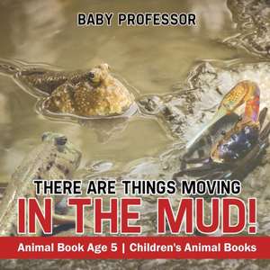 There Are Things Moving In The Mud! Animal Book Age 5 | Children's Animal Books de Baby