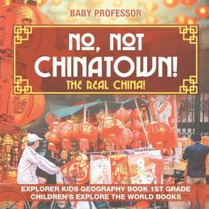 No, Not Chinatown! The Real China! Explorer Kids Geography Book 1st Grade | Children's Explore the World Books de Baby