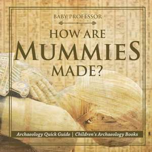 How Are Mummies Made? Archaeology Quick Guide | Children's Archaeology Books de Baby