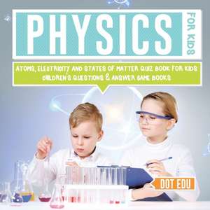 Physics for Kids | Atoms, Electricity and States of Matter Quiz Book for Kids | Children's Questions & Answer Game Books de Dot Edu