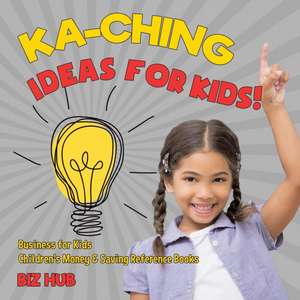 Ka-Ching Ideas for Kids! | Business for Kids | Children's Money & Saving Reference Books de Biz Hub