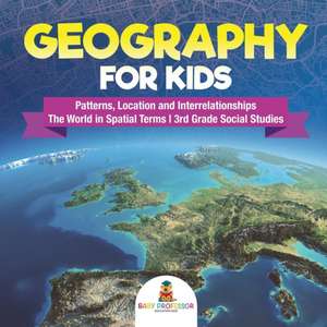 Geography for Kids - Patterns, Location and Interrelationships | The World in Spatial Terms | 3rd Grade Social Studies de Baby