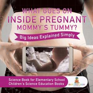 What Goes On Inside Pregnant Mommy's Tummy? Big Ideas Explained Simply - Science Book for Elementary School | Children's Science Education books de Baby