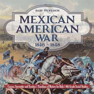 Mexican American War 1846 - 1848 - Causes, Surrender and Treaties | Timelines of History for Kids | 6th Grade Social Studies de Baby