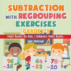 Subtraction with Regrouping Exercises - Grade 1-3 - Math Books for Kids | Children's Math Books de Baby