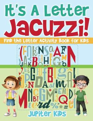 It's A Letter Jacuzzi! Find the Letter Activity Book for Kids de Jupiter Kids