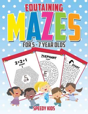 Edutaining Mazes for 5 - 7 Year Olds de Speedy Kids