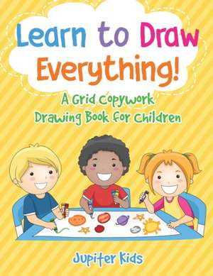 Learn to Draw Everything! A Grid Copywork Drawing Book for Children de Jupiter Kids