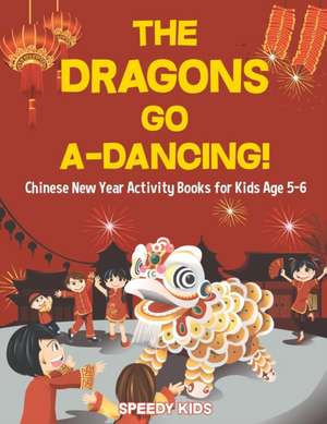 The Dragons Go A-Dancing! Chinese New Year Activity Books for Kids Age 5-6 de Speedy Kids