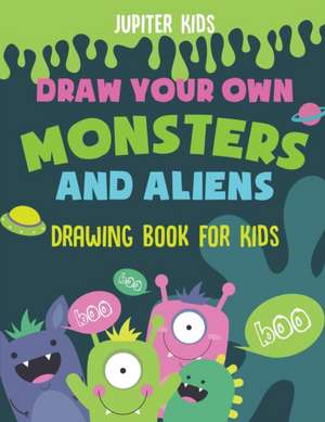 Draw Your Own Monsters and Aliens - Drawing Book for Kids de Jupiter Kids