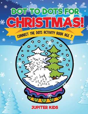 Dot to Dots for Christmas! Connect the Dots Activity Book Age 7 de Jupiter Kids