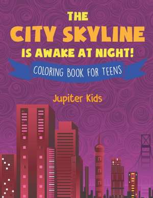 The City Skyline Is Awake At Night! Coloring Book for Teens de Jupiter Kids