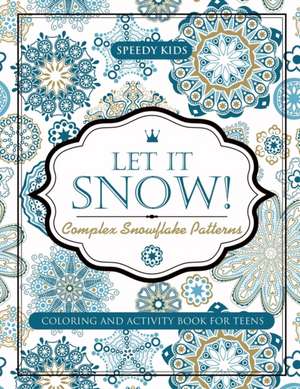 Let It Snow! Complex Snowflake Patterns - Coloring and Activity Book for Teens de Speedy Kids