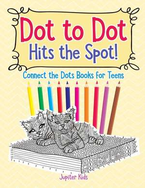 Dot to Dot Hits the Spot! Connect the Dots Books for Teens de Jupiter Kids