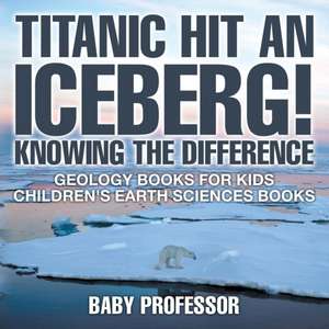 Titanic Hit An Iceberg! Icebergs vs. Glaciers - Knowing the Difference - Geology Books for Kids | Children's Earth Sciences Books de Baby