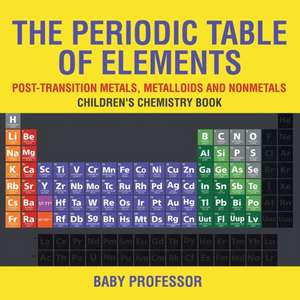 The Periodic Table of Elements - Post-Transition Metals, Metalloids and Nonmetals | Children's Chemistry Book de Baby