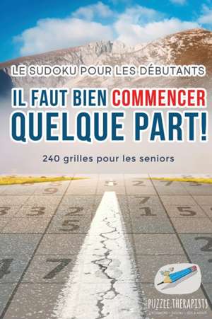 Il faut bien commencer quelque part ! | Le Sudoku pour les débutants | 240 grilles pour les seniors de Puzzle Therapist