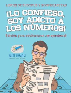 ¡Lo confieso, soy adicto a los números! | Libros de sudokus y rompecabezas | Edición para adultos (¡con 240 ejercicios!) de Speedy Publishing