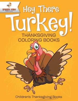 Hey There Turkey! Thanksgiving Coloring Books | Children's Thanksgiving Books de Speedy Kids