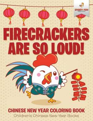 Firecrackers Are So Loud! Chinese New Year Coloring Book | Children's Chinese New Year Books de Speedy Kids