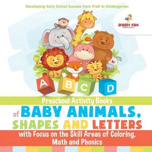 Preschool Activity Books of Baby Animals, Shapes and Letters with Focus on the Skill Areas of Coloring, Math and Phonics. Developing Early School Success from PreK to Kindergarten de Jupiter Kids