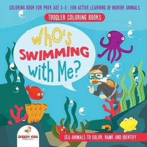 Toddler Coloring Books. Who's Swimming with Me? Sea Animals to Color, Name and Identify. Coloring Book for Prek Age 3-5. Fun Active Learning of Marine Animals de Jupiter Kids